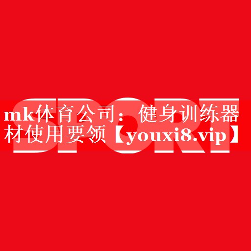 mk体育公司：健身训练器材使用要领