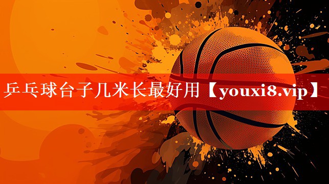 乒乓球台子几米长最好用