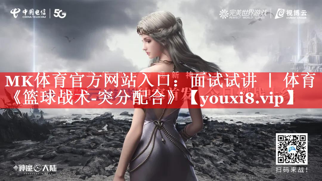 MK体育官方网站入口：面试试讲 ｜ 体育《篮球战术-突分配合》