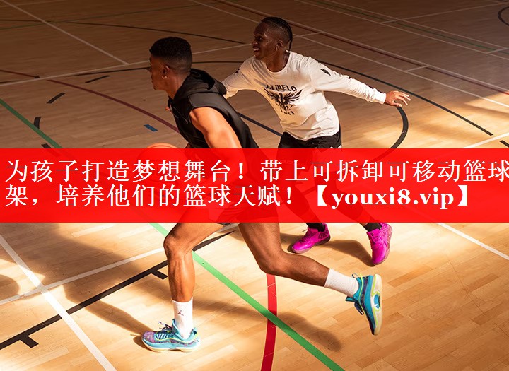为孩子打造梦想舞台！带上可拆卸可移动篮球架，培养他们的篮球天赋！