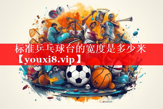 标准乒乓球台的宽度是多少米