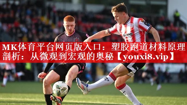 MK体育平台网页版入口：塑胶跑道材料原理剖析：从微观到宏观的奥秘