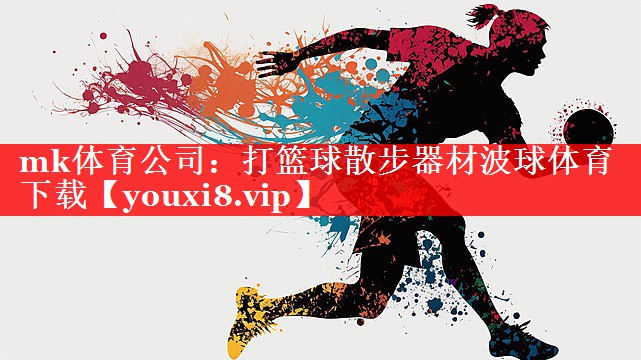mk体育公司：打篮球散步器材波球体育下载