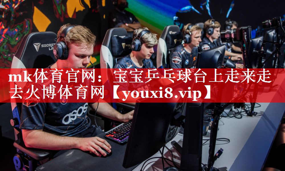mk体育官网：宝宝乒乓球台上走来走去火博体育网