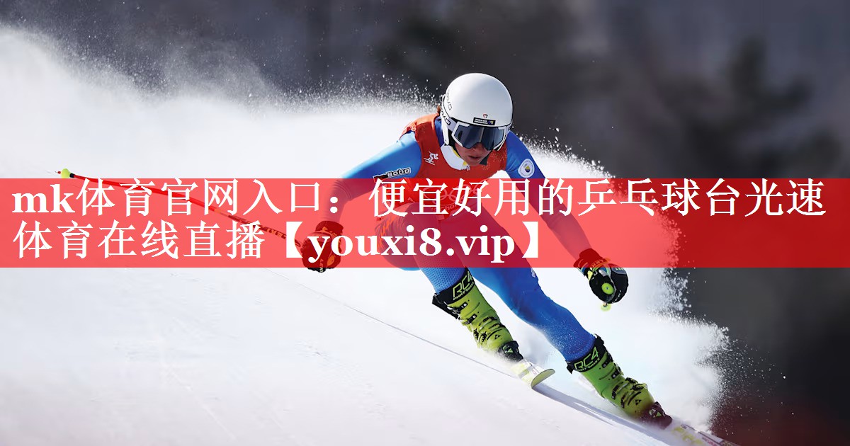 mk体育官网入口：便宜好用的乒乓球台光速体育在线直播