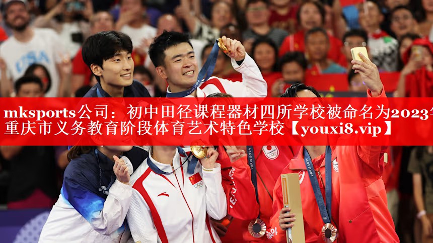 mksports公司：初中田径课程器材四所学校被命名为2023年重庆市义务教育阶段体育艺术特色学校