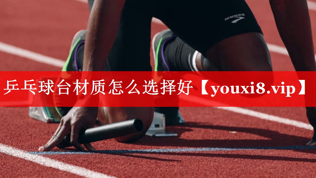 乒乓球台材质怎么选择好 乒乓球台材质怎么选择好