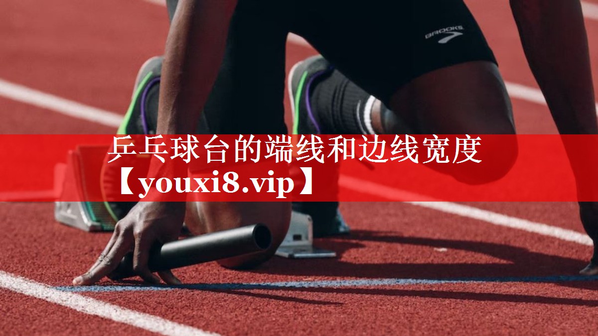 乒乓球台的端线和边线宽度 乒乓球台的端线和边线宽度