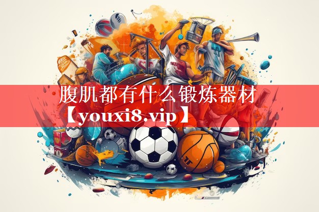 腹肌都有什么锻炼器材 腹肌都有什么锻炼器材
